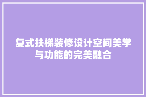 复式扶梯装修设计空间美学与功能的完美融合