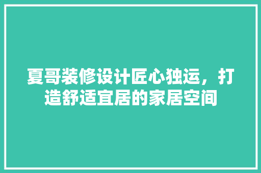 夏哥装修设计匠心独运，打造舒适宜居的家居空间