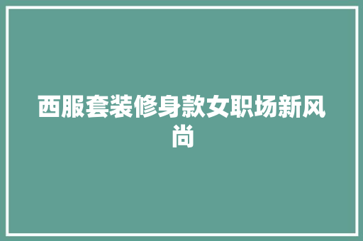 西服套装修身款女职场新风尚