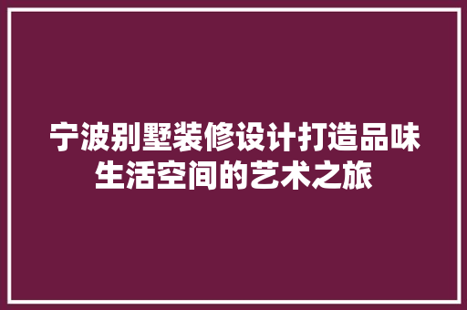 宁波别墅装修设计打造品味生活空间的艺术之旅