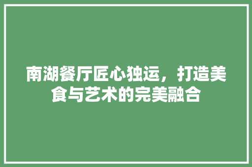 南湖餐厅匠心独运，打造美食与艺术的完美融合