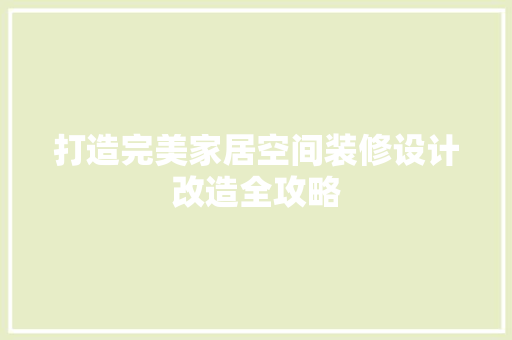 打造完美家居空间装修设计改造全攻略