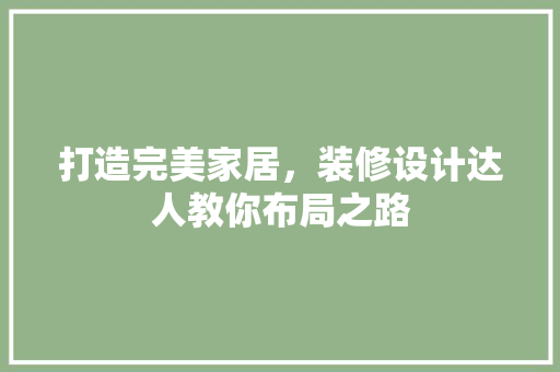 打造完美家居，装修设计达人教你布局之路