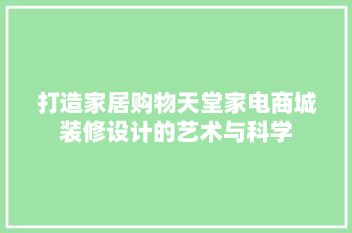 打造家居购物天堂家电商城装修设计的艺术与科学