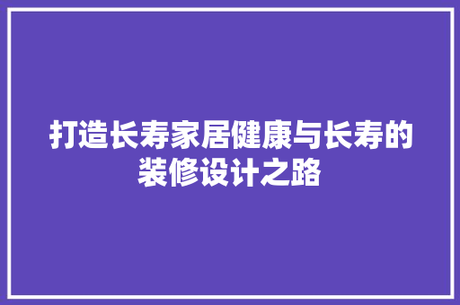 打造长寿家居健康与长寿的装修设计之路