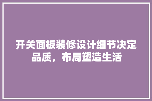 开关面板装修设计细节决定品质，布局塑造生活
