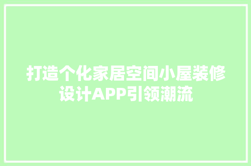 打造个化家居空间小屋装修设计APP引领潮流