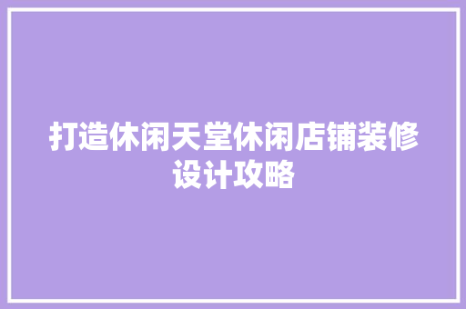 打造休闲天堂休闲店铺装修设计攻略