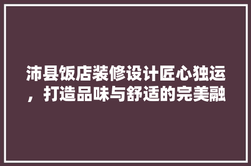沛县饭店装修设计匠心独运，打造品味与舒适的完美融合