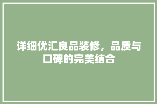 详细优汇良品装修，品质与口碑的完美结合