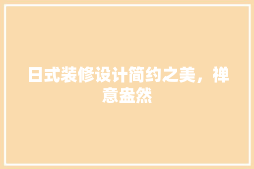日式装修设计简约之美，禅意盎然