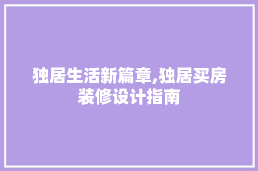 独居生活新篇章,独居买房装修设计指南