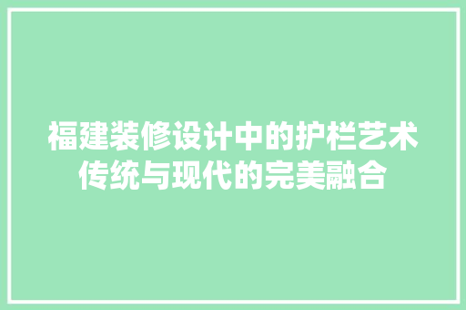 福建装修设计中的护栏艺术传统与现代的完美融合