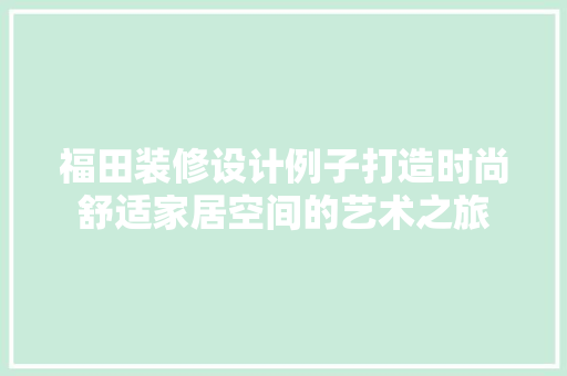 福田装修设计例子打造时尚舒适家居空间的艺术之旅