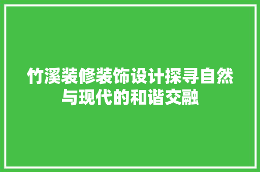 竹溪装修装饰设计探寻自然与现代的和谐交融