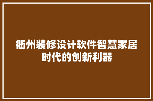 衢州装修设计软件智慧家居时代的创新利器