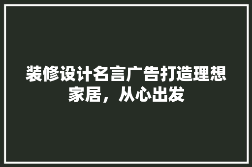 装修设计名言广告打造理想家居，从心出发