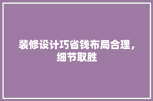 装修设计巧省钱布局合理，细节取胜