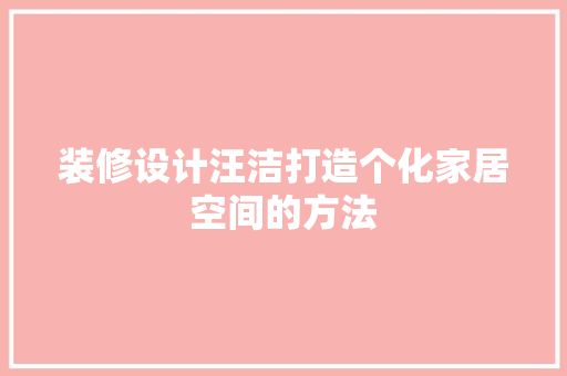 装修设计汪洁打造个化家居空间的方法  第1张