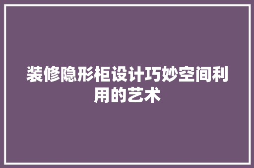 装修隐形柜设计巧妙空间利用的艺术