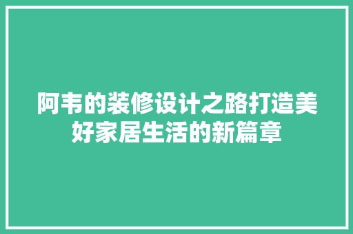 阿韦的装修设计之路打造美好家居生活的新篇章