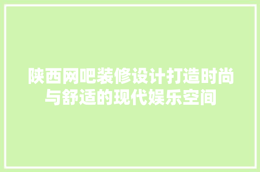 陕西网吧装修设计打造时尚与舒适的现代娱乐空间