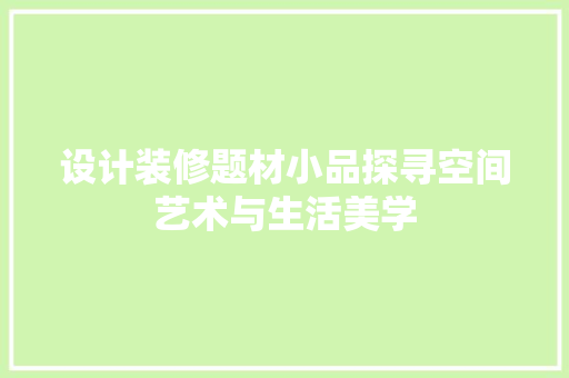 设计装修题材小品探寻空间艺术与生活美学
