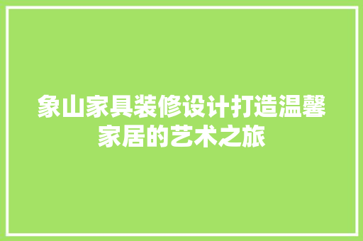 象山家具装修设计打造温馨家居的艺术之旅