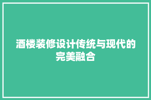 酒楼装修设计传统与现代的完美融合