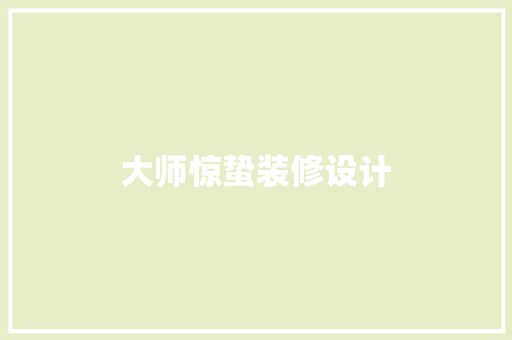 大师惊蛰装修设计