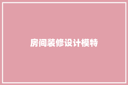 房间装修设计模特